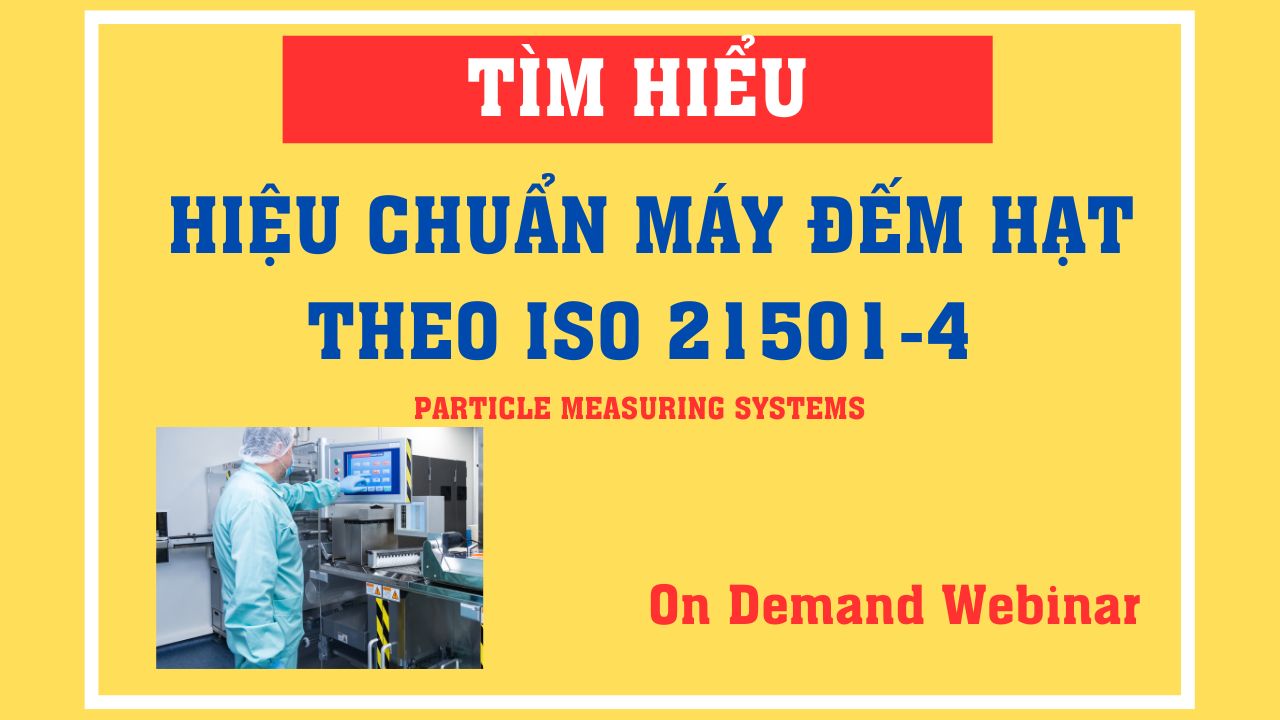 Hướng dẫn Tìm hiểu về hiệu chuẩn máy đếm hạt theo ISO 21501-4 ( Webinar theo yêu cầu)